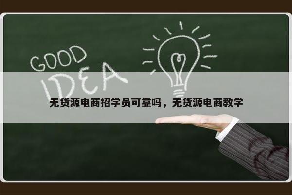 无货源电商招学员可靠吗，无货源电商教学