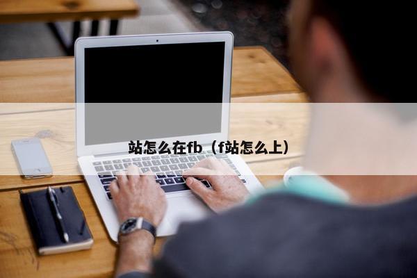 站怎么在fb（f站怎么上）