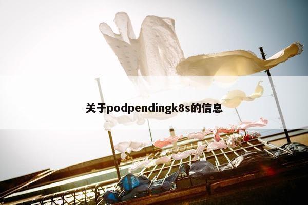 关于podpendingk8s的信息
