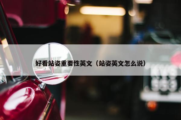 好看站姿重要性英文（站姿英文怎么说）