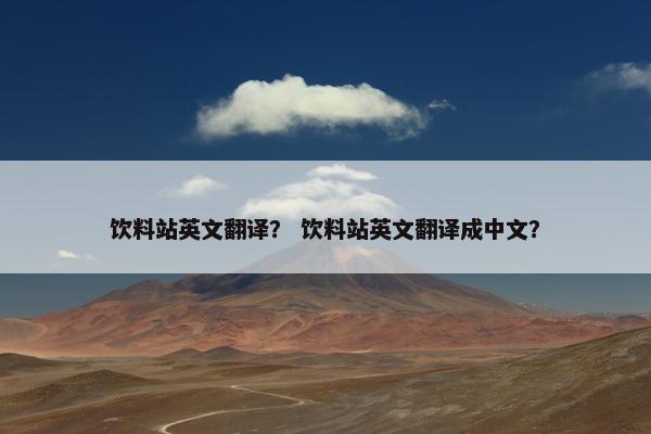 饮料站英文翻译？ 饮料站英文翻译成中文？