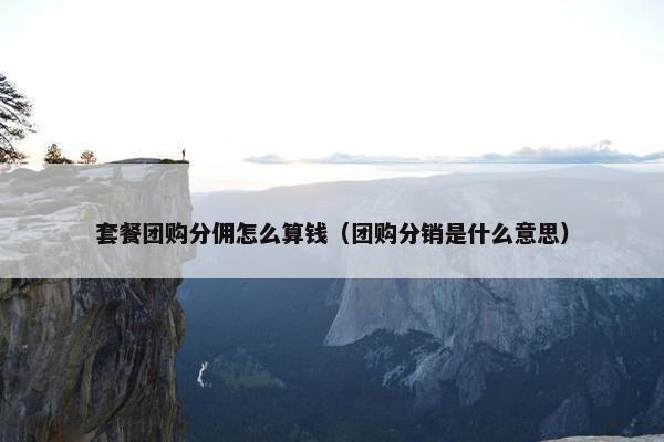 套餐团购分佣怎么算钱（团购分销是什么意思）