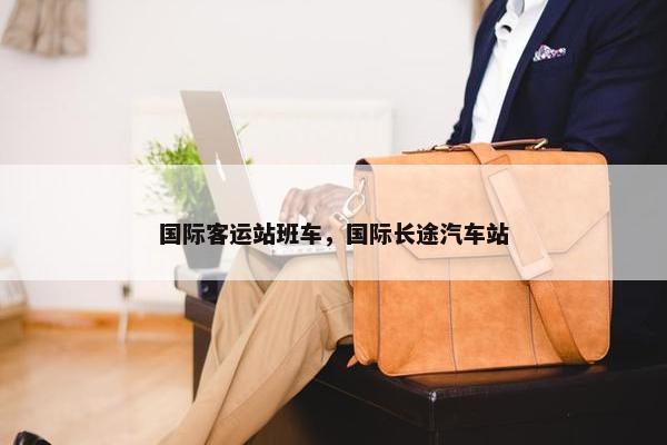 国际客运站班车，国际长途汽车站