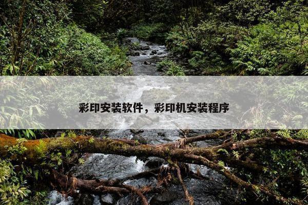 彩印安装软件，彩印机安装程序