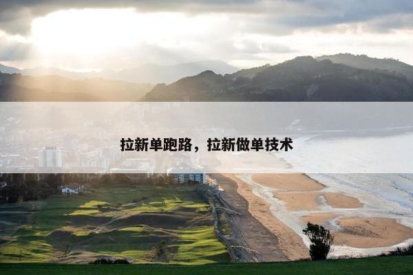 拉新单跑路，拉新做单技术