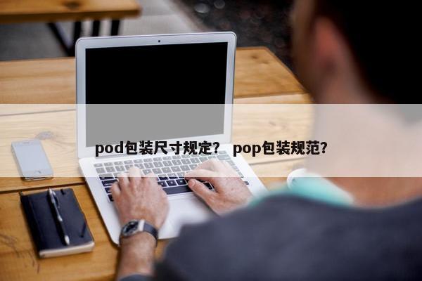 pod包装尺寸规定？ pop包装规范？