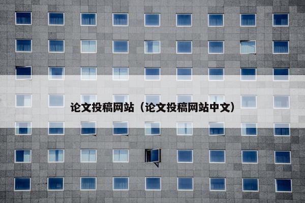 论文投稿网站（论文投稿网站中文）