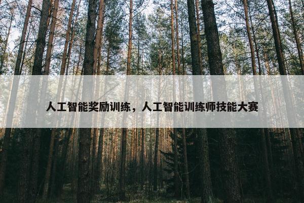 人工智能奖励训练，人工智能训练师技能大赛