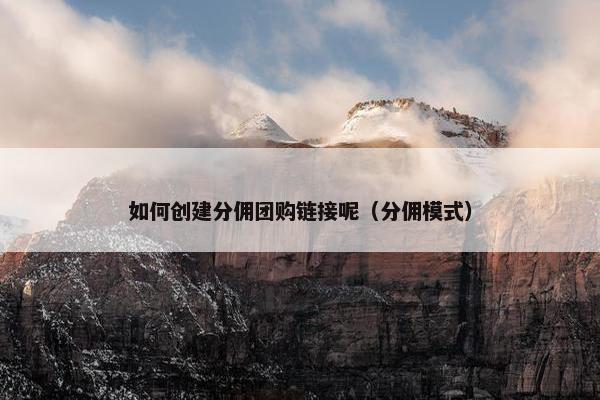 如何创建分佣团购链接呢（分佣模式）