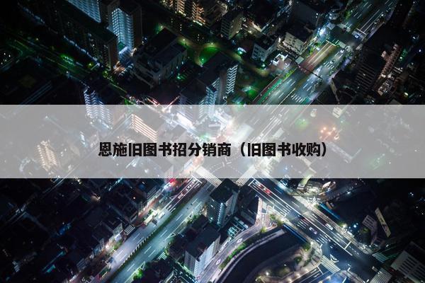 恩施旧图书招分销商（旧图书收购）