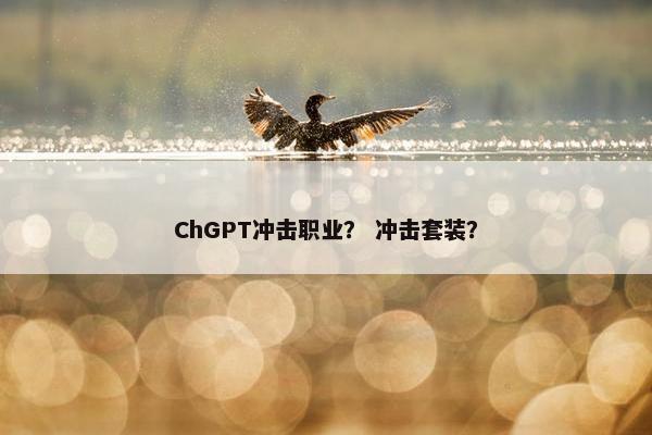 ChGPT冲击职业？ 冲击套装？