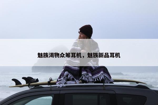 魅族渴物众筹耳机，魅族新品耳机