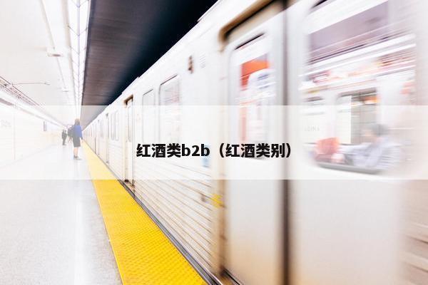 红酒类b2b（红酒类别）