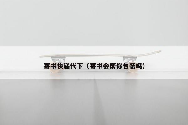 寄书快递代下（寄书会帮你包装吗）