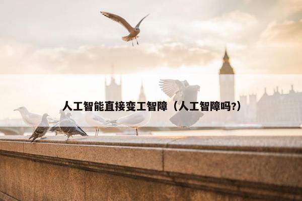 人工智能直接变工智障（人工智障吗?）