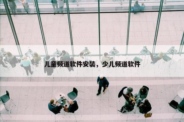 儿童频道软件安装，少儿频道软件