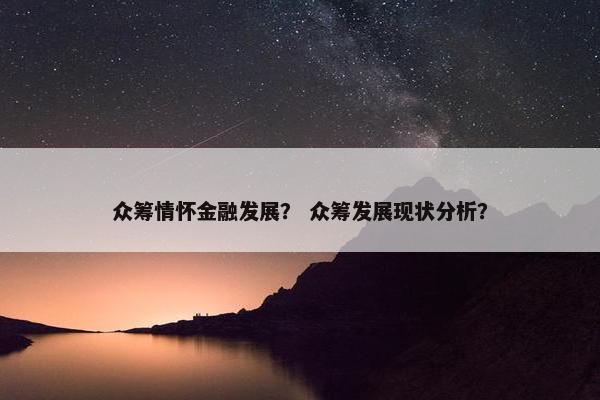 众筹情怀金融发展？ 众筹发展现状分析？