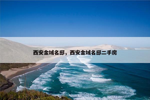 西安金域名邸，西安金域名邸二手房