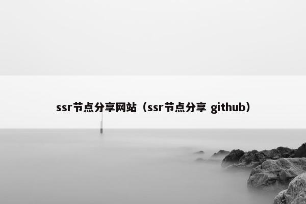ssr节点分享网站（ssr节点分享 github）
