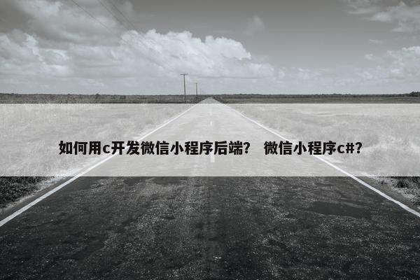 如何用c开发微信小程序后端？ 微信小程序c#？