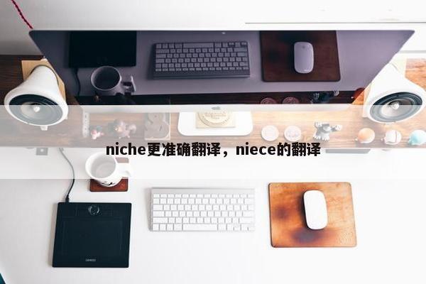 niche更准确翻译，niece的翻译
