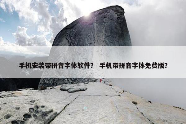 手机安装带拼音字体软件？ 手机带拼音字体免费版？