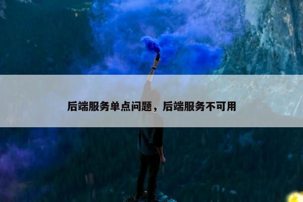 后端服务单点问题，后端服务不可用