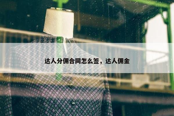 达人分佣合同怎么签，达人佣金