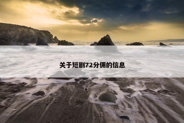 关于短剧72分佣的信息