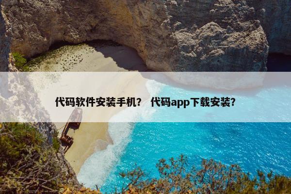 代码软件安装手机？ 代码app下载安装？