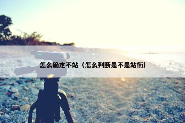 怎么确定不站（怎么判断是不是站街）