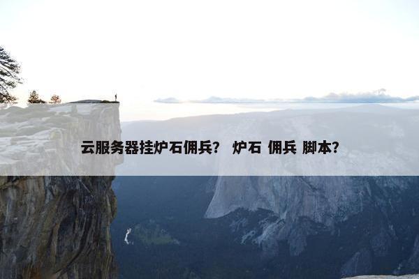 云服务器挂炉石佣兵？ 炉石 佣兵 脚本？