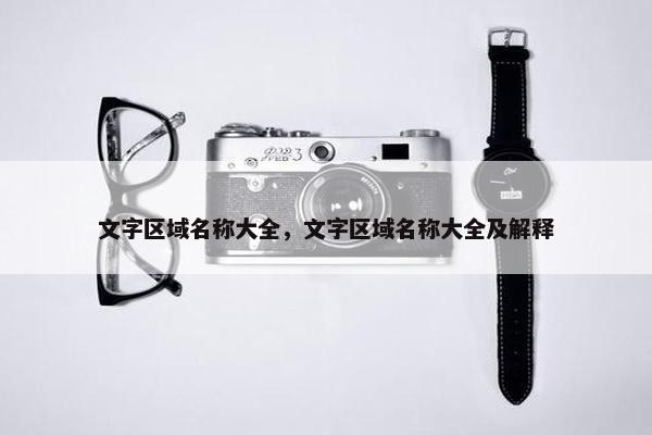文字区域名称大全，文字区域名称大全及解释