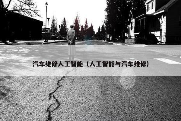 汽车维修人工智能（人工智能与汽车维修）