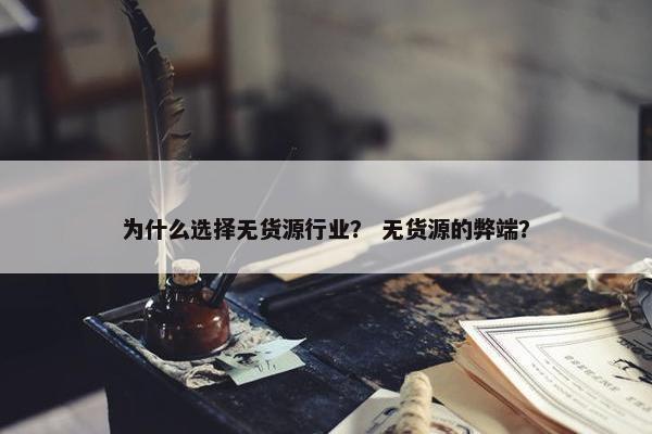 为什么选择无货源行业？ 无货源的弊端？