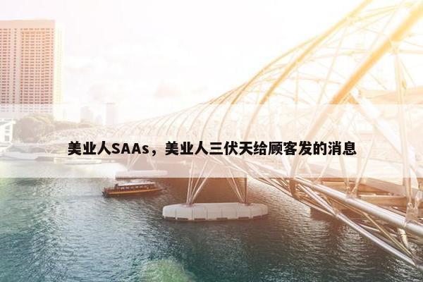 美业人SAAs，美业人三伏天给顾客发的消息