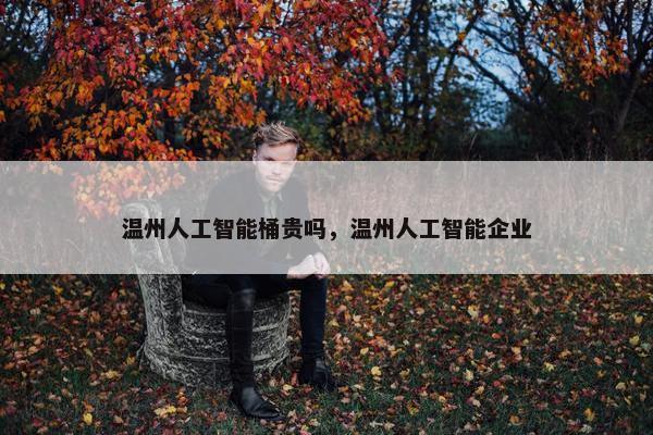 温州人工智能桶贵吗，温州人工智能企业