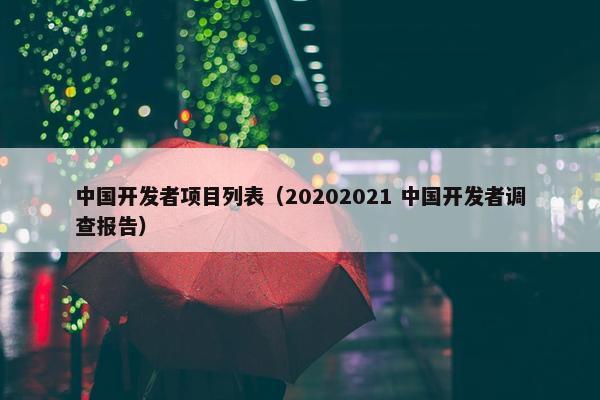 中国开发者项目列表（20202021 中国开发者调查报告）