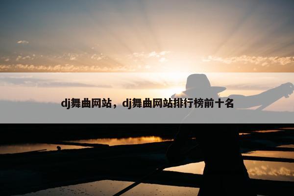 dj舞曲网站，dj舞曲网站排行榜前十名