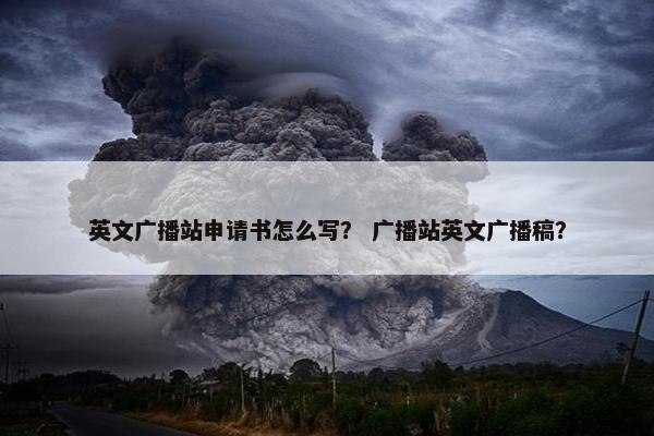 英文广播站申请书怎么写？ 广播站英文广播稿？