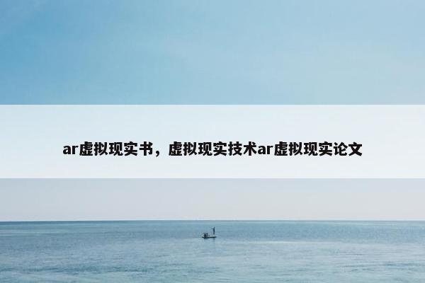 ar虚拟现实书，虚拟现实技术ar虚拟现实论文