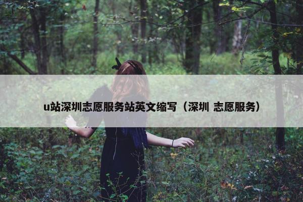 u站深圳志愿服务站英文缩写（深圳 志愿服务）