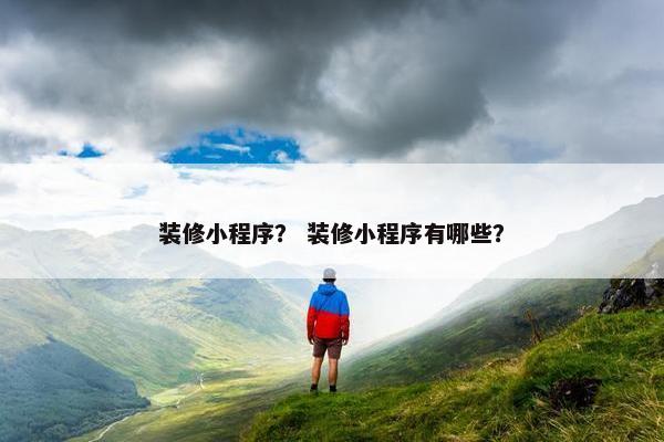装修小程序？ 装修小程序有哪些？
