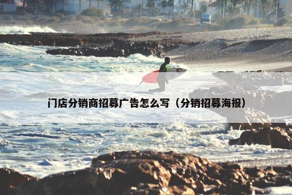 门店分销商招募广告怎么写（分销招募海报）