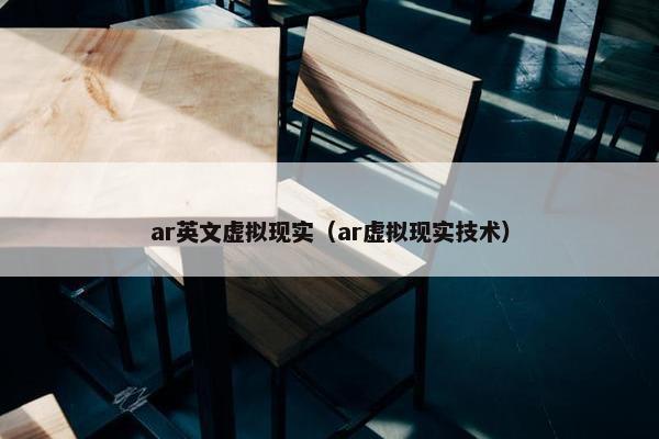 ar英文虚拟现实（ar虚拟现实技术）