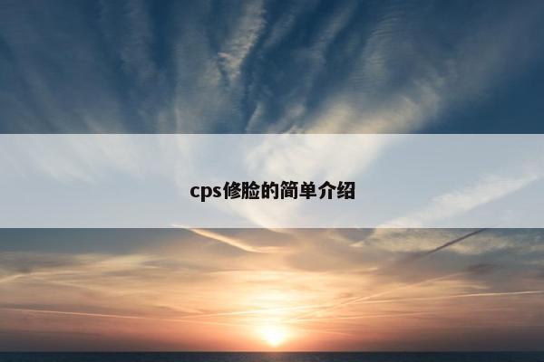 cps修脸的简单介绍
