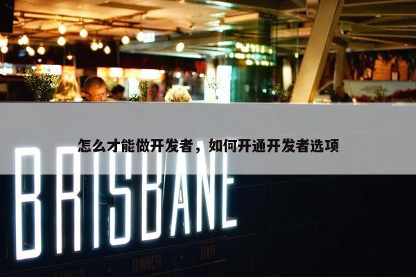 怎么才能做开发者，如何开通开发者选项