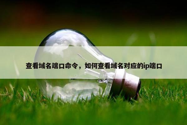 查看域名端口命令，如何查看域名对应的ip端口