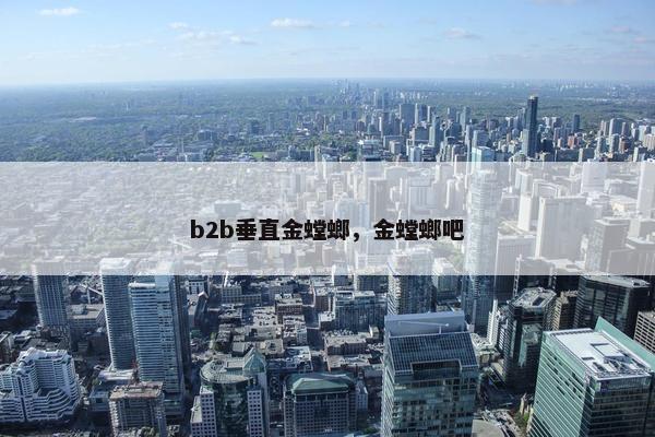 b2b垂直金螳螂，金螳螂吧