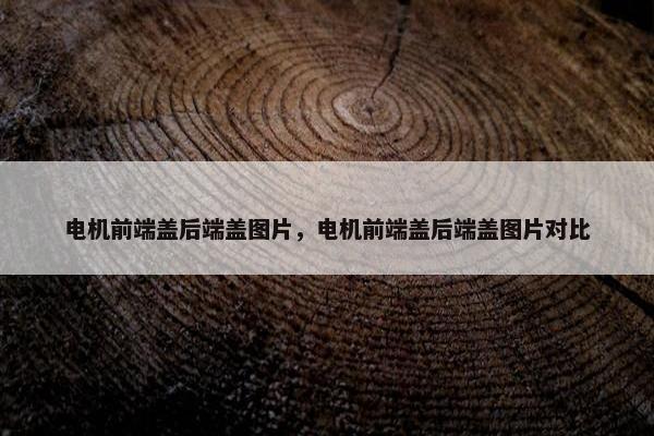 电机前端盖后端盖图片，电机前端盖后端盖图片对比